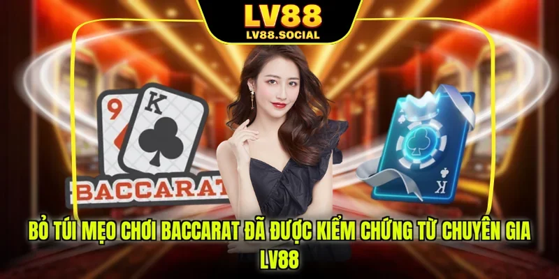Bỏ túi mẹo chơi Baccarat đã được kiểm chứng từ chuyên gia LV88
