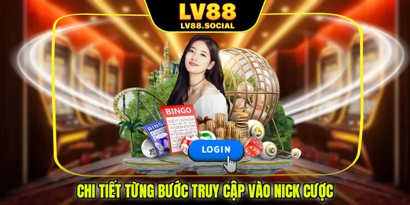 Chi tiết từng bước truy cập vào nick cược