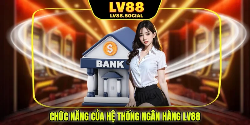 Chức năng của hệ thống ngân hàng LV88