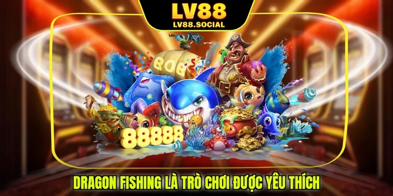 Dragon Fishing là trò chơi được yêu thích