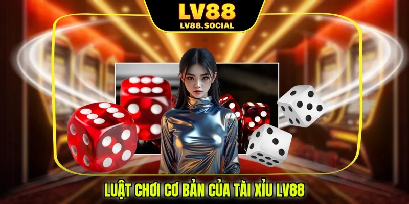 Luật chơi cơ bản của Tài xỉu LV88