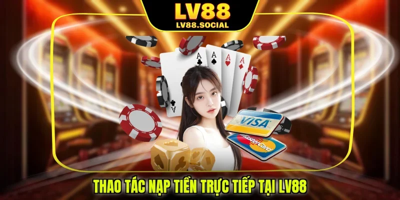 Thao tác nạp tiền trực tiếp tại LV88